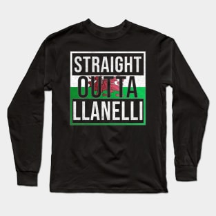 Straight Outta Llanelli - Gift for Welshmen, Welshwomen From Llanelli in Wales Welsh Long Sleeve T-Shirt